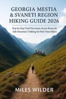 GEORGIA MESTIA & SVANETI REGION HIKING GUIDE 2026: Step-by-Step Trail Directions, Scenic Routes & Safe Mountain Trekking for First-Time Hikers B0G4R73XJ3 Book Cover