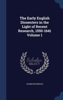 The early English dissenters in the light of recent research, 1550-1641 Volume 1 1579788947 Book Cover