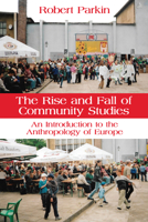 The Rise and Fall of Community Studies: An Introduction to the Anthropology of Europe 1836951515 Book Cover