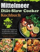 Mittelmeer-Diät-Slow Cooker Kochbuch: 100 gesunde Rezepte für ein gesundes Leben und eine gesunde Ernährung. B0CQ8KGRLD Book Cover