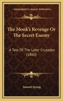 The Monk's Revenge Or The Secret Enemy: A Tale Of The Later Crusades 116617476X Book Cover