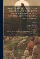 Exposition, Doctrinal and Philological of Christ's Sermon On the Mount, According to the Gospel of Matthew: Intended Likewise As a Help Towards the ... Biblical System of Faith and Morals; Volume 1 1022826484 Book Cover