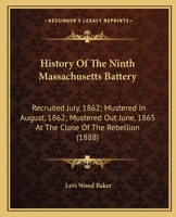 History Of The Ninth Massachusetts Battery: Recruited July, 1862; Mustered In August, 1862; Mustered Out June, 1865 At The Close Of The Rebellion (1888) 1164673572 Book Cover