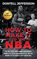 How To Make It To The NBA:: The 100% Truth About Coming From Nowhere, Having Little To No Scholarship Offers, And Still Making It To The Biggest Stage In Basketball 0692993886 Book Cover