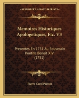 Memoires Historiques Apologetiques, Etc. V3: Presentes En 1751 Au Souverain Pontife Benoit XIV (1751) 1166340341 Book Cover