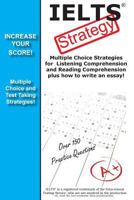 IELTS Strategy! Multiple Choice Strategies for Listening Comprehension and Reading Comprehension plus how to write an essay! 1772452505 Book Cover