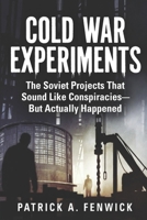 Cold War Experiments: The Soviet Projects That Sound Like Conspiracies — But Actually Happened B0GMWVRJFC Book Cover