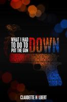 What I Had to Do to Put the Gun Down 0615274161 Book Cover