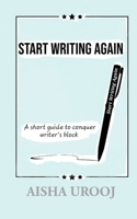 Start Writing Again: A short guide to conquer writer's block 1998420124 Book Cover
