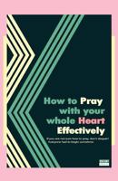 How to Pray with Your Whole Heart Effectively 150057516X Book Cover