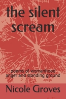 the silent scream: poems of womanhood anger and standing ground B0FR1ZZ6LZ Book Cover