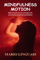 MINDFULNESS MOTION Abbracciare la vita consapevole attraverso le attività quotidiane B0C8R2XZ5M Book Cover