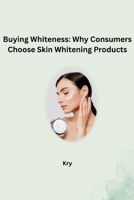 Buying Whiteness: Why Consumers Choose Skin Whitening Products 3384268504 Book Cover