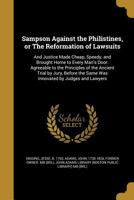Sampson Against the Philistines, or The Reformation of Lawsuits: And Justice Made Cheap, Speedy, And Brought Home to Every Man's Door: Agreeable to ... the Same was Innovated by Judges And Lawyers 1275616933 Book Cover
