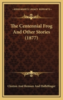The Centennial Frog And Other Stories 0548565031 Book Cover