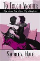 To Touch Another: My Love, My Life, My Laughter 1413773605 Book Cover