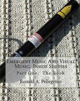 Emergent Music and Visual Music: Inside Studies: Part One: The Book 1441479961 Book Cover