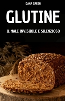 GLUTINE. IL MALE INVISIBILE E SILENZIOSO: PERCHE' IL GLUTINE FA MALE E PERCHE' E' MEGLIO PREFERIRE UNA DIETA SENZA GLUTINE (Italian Edition) B0FQRNLFK4 Book Cover