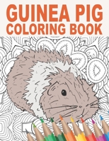 Guinea Pig Coloring Book: An Adult Coloring Book with Cute, Stress Relief and Relaxing Guinea Pig Designs, Mandalas, Flowers, Cool Gift for Rode B091JR88YN Book Cover