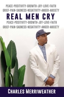 Real Men Cry: The Deep Inner Feelings And Thoughts Of A Man's Mind, Heart, Soul and Spirit 1513683160 Book Cover