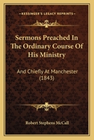 Sermons Preached In The Ordinary Course Of His Ministry: And Chiefly At Manchester 1179661001 Book Cover