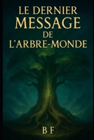 Le Dernier Message de l’Arbre-Monde: Un conte poétique sur l’écoute du vivant et le retour aux racines oubliées (French Edition) B0FLQG3D2K Book Cover