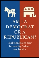 Am I a Democrat or a Republican?: Making Sense of Your Personality, Values, and Politics B0FPBJHZ4J Book Cover