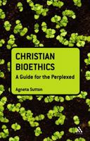 Christian Bioethics: A Guide for the Perplexed (Guides for the Perplexed) 0567031977 Book Cover