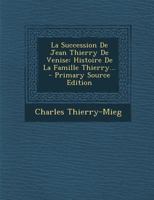 La Succession de Jean Thierry de Venise: Histoire de la Famille Thierry... 1015623174 Book Cover