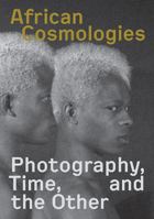 African Cosmologies: Photography, Time and the Other 9053309322 Book Cover