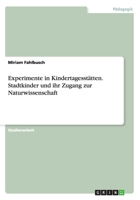Experimente in Kindertagesstatten. Stadtkinder Und Ihr Zugang Zur Naturwissenschaft 3656709750 Book Cover