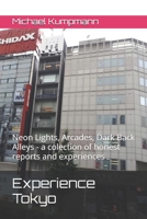 Experience Tokyo: Neon Lights, Arcades, Dark Back Alleys - a colection of honest reports and experiences B0H7HPS4SB Book Cover