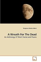 A Wreath For The Dead: An Anthology Of Short Stories and Poems 3639257405 Book Cover