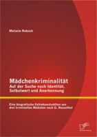 Madchenkriminalitat - Auf Der Suche Nach Identitat, Selbstwert Und Anerkennung: Eine Biografische Fallrekonstruktion Von Drei Kriminellen Madchen Nach G. Rosenthal 3842889496 Book Cover