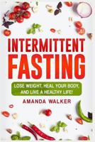 Intermittent Fasting: Lose Weight, Heal Your Body, and Live an Healthy Life! 1980839182 Book Cover