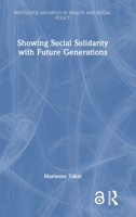 Showing Social Solidarity with Future Generations (Routledge Advances in Health and Social Policy) 1032510331 Book Cover