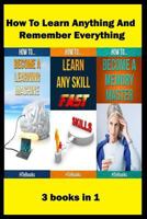 How to Learn Anything and Remember Everything: 3 Books in 1 1535538775 Book Cover