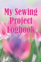 My Sewing Project Logbook: Dressmaking tracker to keep record of sewing projects - gift for sewing lover 398608455X Book Cover