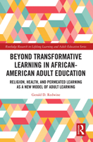 Beyond Transformative Learning in African-American Adult Education: Religion, Health, and Permeated Learning as a New Model of Adult Learning ... in Lifelong Learning and Adult Education) 1032239824 Book Cover