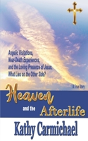 Heaven and the Afterlife: Angelic Visitations, Near-Death Experiences, and the Loving Presence of Jesus. What Lies on the Other Side? A True Story B08LN5KPJK Book Cover