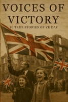 Voices of Victory: 10 True Stories of Ve Day 1326497375 Book Cover