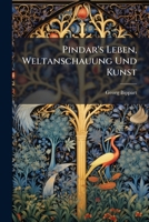 Pindar's Leben, Weltanschauung Und Kunst 1248444833 Book Cover
