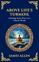Above Life's Turmoil: Attaining Inner Peace in a Chaotic World (Library of Alexandria) 1804214388 Book Cover
