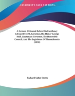 A Sermon Delivered Before His Excellency Edward Everett, Governor, His Honor George Hull, Lieutenant Governor, the Honorable Council, and the Legislature of Massachusetts, on the Anniversary Election, 1275804640 Book Cover