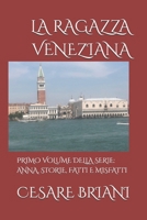 LA RAGAZZA VENEZIANA: PRIMO VOLUME DELLA SERIE "ANNA: STORIE, FATTI E MISFATTI" (Italian Edition) 1072030616 Book Cover