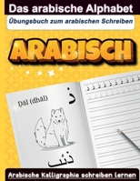 Das Arabische Alphabet: Übungsbuch zum arabischen Schreiben Arabische Kalligraphie schreiben lernen B08GVGCKDG Book Cover