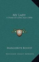 My Lady, a Story of Long Ago 0548829497 Book Cover