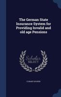 The German State Insurance System for Providing Invalid and Old Age Pensions 134021105X Book Cover