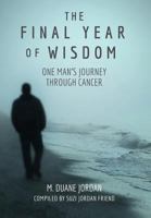 The Final Year of Wisdom: One Man's Journey Through Cancer 1732755701 Book Cover