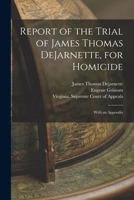 Report Of The Trial Of James Thomas Dejarnette, For Homicide: With An Appendix 1246871866 Book Cover